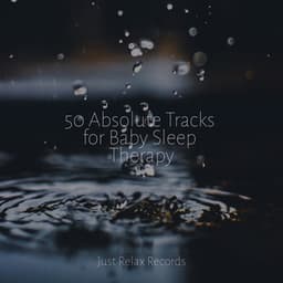 50 Absolute Tracks for Baby Sleep Therapy - Lullabyes