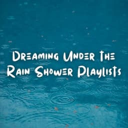 Dreaming Under the Rain Shower Playlists - Sounds of Rain
