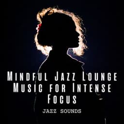 Jazz Sounds: Mindful Jazz Lounge Music for Intense Focus - French Cafe Jazz Chillout