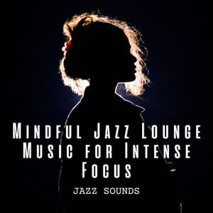 Jazz Sounds: Mindful Jazz Lounge Music for Intense Focus - French Cafe Jazz Chillout