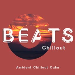 Ambient Chillout Calm: Soothing Tunes for Relaxation - Beats Chillout
