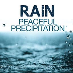 Rain: Peaceful Precipitation - The Relaxing Sounds of Water