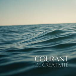 Courant de créativité: Sons de l'eau pour une concentration profonde - Sérénité Océan