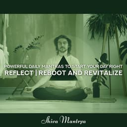 Powerful Daily Mantras to Start Your Day Right: Reflect, Reboot and Revitalize, Calming Frequencies, Protect Yourself from Electromagnetic Waves, Simple Om - Shiva Mantrya