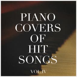 Piano Covers of Hit Songs, Vol. 4 - Hits Etc.