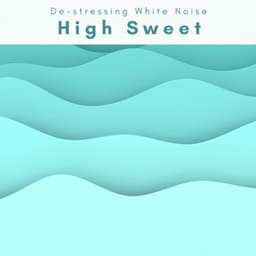 1 High Sweet - De-stressing White Noise