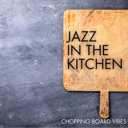 Chopping Board Vibes - Jazz In The Kitchen