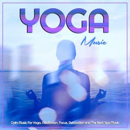Yoga Music: Calm Music For Yoga, Meditation, Focus, Relaxation and The Best Spa Music - Yoga Music