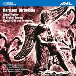 Birtwistle: Angel Fighter, In Broken Images & Virelai - Harrison Birtwistle