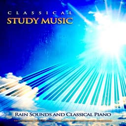Classical Study Music: Rain Sounds and Classical Piano For Studying Music, Deep Focus, Concentration Music, Reading Music and Music For Relaxation - Classical Study Music