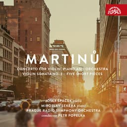 Martinů: Concerto for Violin, Piano and Orchestra, Violin Sonata No. 3, Five Short Pieces - Bohuslav Martinů