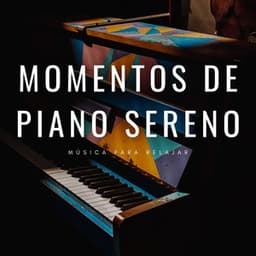 Momentos De Piano Sereno: Música Para Relajar - Maestros de la música clásica del piano