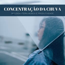 Concentração Da Chuva: Segunda -Feira, Música E Produtividade - Sons de chuva