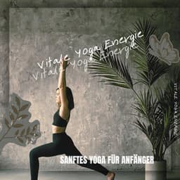 Sanftes Yoga für Anfänger: Leichtigkeit in Flexibilität und Frieden - Vitale Yoga Energie
