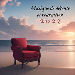 Musique de détente et relaxation 2023: Chansons pour évacuer le stress et les pensées négatives - Musique Douce Ensemble
