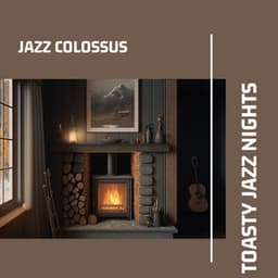 Toasty Jazz Nights: Smooth Sounds by the Hearth - Jazz Colossus