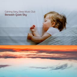 Beneath Quiet Sky - Calming Baby Sleep Music Club