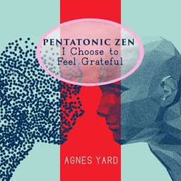 Pentatonic Zen: I Choose to Feel Grateful, Minimalist Meditation, Peace & Light Vitality, Fill Yourself with Morning Energy, Stress Free Life, Daily Positive Habits, Self-love, Daily Calm Life - Agnes Yard