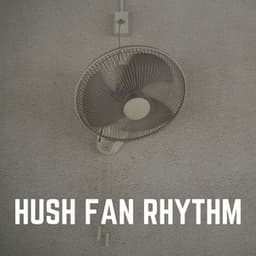Hush Fan Rhythm - Fan Sounds For Sleep