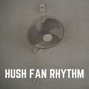 Hush Fan Rhythm - Fan Sounds For Sleep
