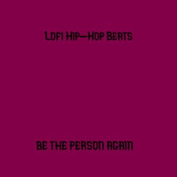Be the Person Again - Lofi Hip-Hop Beats