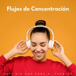 Flujos De Concentración: Lofi Hip Hop Para El Trabajo - Música Inteligente