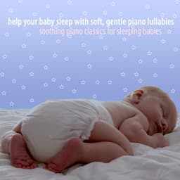 Help Your Baby Sleep With Soft, Gentle Piano Lullabies - Soothing Piano Classics for Sleeping Babies