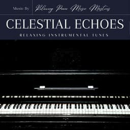 Celestial Echoes: Relaxing Instrumental Tunes - Relaxing Piano Music Masters