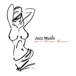 Jazz Music for Deep Love: Soothing, Romantic and Sensual Ambient for Long Night - Jazz Music Lovers Club