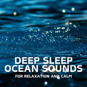 Deep Sleep Ocean Sounds for Relaxation and Calm - Ocean Waves for Deep Sleep