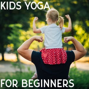 Kids Yoga for Beginners: 15 Yoga Poses For Everyday Exercises For Kids From The Easiest To The Most Difficult Asanas - Kids Yoga Music Collection