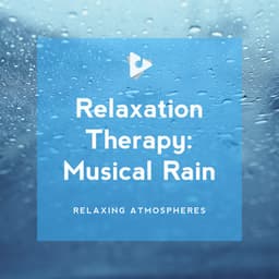 Relaxation Therapy: Musical Rain - Relaxing Atmospheres