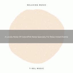 A Lovely Noise Of ColorsPink Noise Specially For Relax Instant Karma - Sleepful Noises