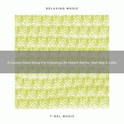 A Lovely Violet Noise For Enjoying Life Instant Karma, And Nap A Latte - Be Relaxed White Noise