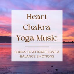 Heart Chakra Yoga Music: Songs to Attract Love & Balance Emotions - 7 Chakras