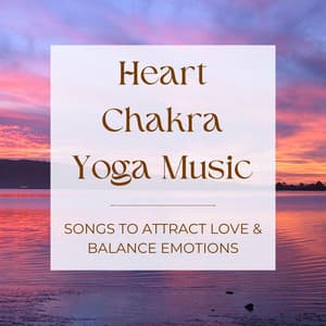 Heart Chakra Yoga Music: Songs to Attract Love & Balance Emotions - 7 Chakras