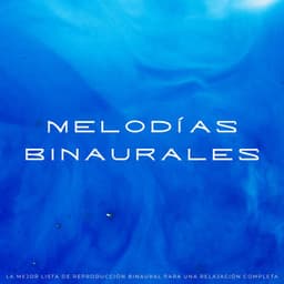 Melodías Binaurales: La Mejor Lista De Reproducción Binaural Para Una Relajación Completa - Ambiente Relajante de Música