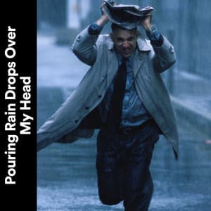 Pouring Rain Drops over My Head - Ambient Rain