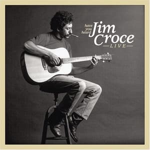 Have You Heard: Jim Croce Live - Jim Croce