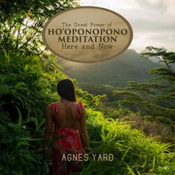 The Great Power of Ho'oponopono Meditation Here and Now - Agnes Yard