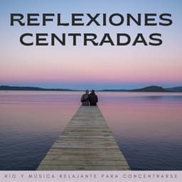 Reflexiones Centradas: Río Y Música Relajante Para Concentrarse - Aguas Pura