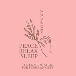 Peace. Relax. Sleep: Focus Meditation for Stress Anxiety, Instrumental Music Ambient, Mysterious World, Music Experts for Depression - Arun Mayer