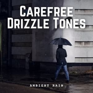 Ambient Rain: Carefree Drizzle Tones - The Water Sleepers