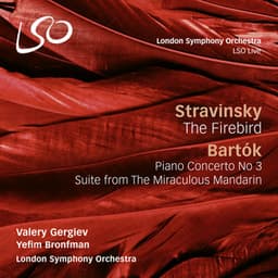 Stravinsky: The Firebird - Bartók: Piano Concerto No. 3 & The Miraculous Mandarin - London Symphony Orchestra
