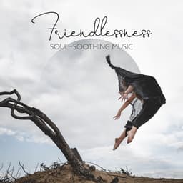 Friendlessness: Soul-Soothing Music, Above all Love Yourself, Give More Time for Yourself, Concentrate on You - Serenity Music Zone