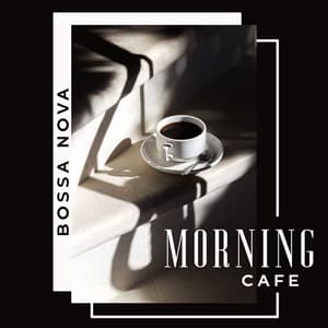 Bossa Nova Morning Cafe: Morning Bossa Smooth Vibes, Relaxing Morning, Coffee with Milk - Bossa Nova Musician Artist