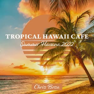 Tropical Hawaii Cafe - Summer Havana 2022, Bossa Nova Jazz Lounge Music - Chriss Bossa