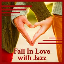 Fall In Love with Jazz: Smooth Jazz For Lovers & Piano Atmosphere & Romantic Instrumental Songs - Classical Jazz Academy