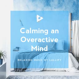 Calming an Overactive Mind - Relaxing Music by Lullify