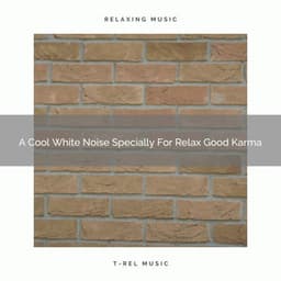A Cool White Noise Specially For Relax Good Karma - White Noise Pleasant Sounds